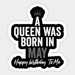 A queen was born in May happy birthday to me Sticker